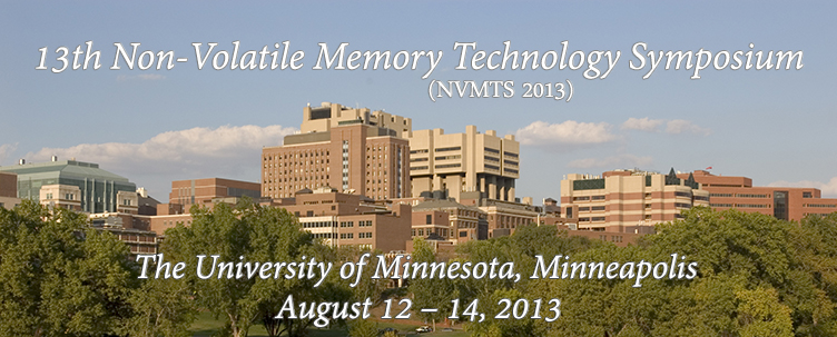 13th Non-Volatile Memory Technology Symposium (NVMTS 2013); University of Minnesota, Minneapolis, August 12 through August 14 2013