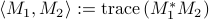 left<M_1, M_2right> mathrel{mathop:}= {rm trace} , (M_1^* M_2)