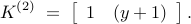  K^{(2)} ; = ; left[ begin{array}{cc} 1 & (y + 1) end{array} right]. 