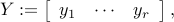  Y  mathrel{mathop:}=  left[ begin{array}{ccc} y_1 & cdots & y_r end{array} right], 