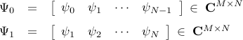  begin{array}{rcl} Psi_0 & = & left[   begin{array}{cccc}   psi_0   &   psi_1   &   cdots   &   psi_{N-1}   end{array} right] , in ; {bf C}^{M times N} [0.25cm] Psi_1 & = & left[   begin{array}{cccc}   psi_1   &   psi_2   &   cdots   &   psi_{N}   end{array} right] , in ; {bf C}^{M times N} end{array} 	