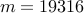 m = 19316