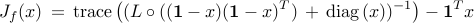          J_f(x)         , = ,         {rm trace}         left(         ( L circ (({bf 1} - x)({bf 1} - x)^T) ,+, {rm diag} left( x right) )^{-1}         right)          -         {bf 1}^T x     