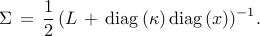          Sigma          ,=,         frac{1}{2} , (L ,+, {rm diag} ,(kappa) , {rm diag} ,(x) )^{-1}.     