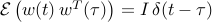 {cal E} left( w(t) , w^T(tau) right) = I , delta (t - tau)