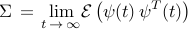          Sigma         , = ,         displaystyle{lim_{t , to , infty}}         {cal E}         left(         psi(t) , psi^T(t)         right)     