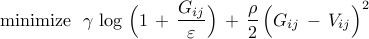      {rm minimize}     ~~     gamma , log , Big( 1 , + , frac{G_{ij}}{varepsilon} Big)     , + ,     frac{rho}{2} , Big( G_{ij} ,-, V_{ij} Big)^2     