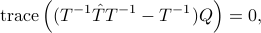  {rm trace} left( ( T^{-1}hat{T} T^{-1}-T^{-1}) Q right)=0, 