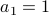 a_1=1