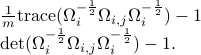  begin{array}{l} frac{1}{m}{rm trace}(Omega_i^{-frac12}Omega_{i,j}Omega_i^{-frac12})-1 det(Omega_i^{-frac12}Omega_{i,j}Omega_i^{-frac12})-1. end{array} 