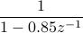  frac{1}{1-0.85z^{-1}} 