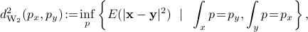  d^2_{rm W_2} (p_x, p_y)!:=!inf_{p}left{E (|{bf x}-{bf y}|^{2})~mid~ int_x p!=!p_y,int_y p!=!p_x right}, 