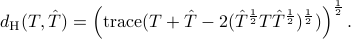  d_{rm H}(T, hat{T})=left({rm trace}(T+hat{T}-2(hat{T}^frac12 T hat{T}^frac12)^frac12) right)^frac12. 