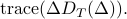  {rm trace}(Delta D_{T}(Delta)). 