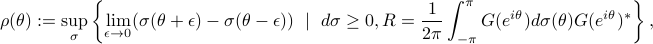  rho(theta) := sup_{sigma} left{lim_{epsilon rightarrow 0} (sigma(theta+epsilon)-sigma(theta-epsilon)) ~mid~ dsigma geq0, R=frac{1}{2pi} int_{-pi}^{pi} G(e^{itheta})dsigma(theta) G(e^{itheta})^* right}, 