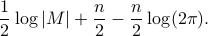  frac{1}{2}log |M|+frac{n}{2}-frac{n}{2}log (2pi). 