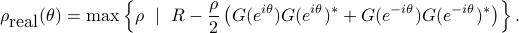  rho_{mbox{real}}(theta)=maxleft{rho ~mid~ R-frac{rho}{2} left(G(e^{itheta})G(e^{itheta})^*+G(e^{-itheta})G(e^{-itheta})^*  right)right}. 