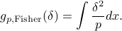  g_{p,{rm Fisher}}(delta)=int frac{delta^2}{p}dx.  