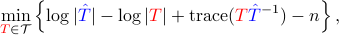  min_{{color{red} T}in mathcal{T}} left{ log|{color{blue}hat{T}}| -log|{color{red}T}|+ {rm trace} ({color{red}T}{color{blue}hat{T}}^{-1})-nright}, 