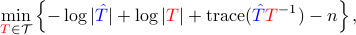  min_{{color{red} T}in mathcal{T}} left{ -log|{color{blue}hat{T}}| +log|{color{red} T}|+ {rm trace} ({color{blue}hat{T}}{color{red}T}^{-1})-nright}, 