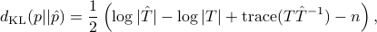  d_{rm KL}(p|| hat{p}) =frac{1}{2}left(log|hat{T}| -log|T|+ {rm trace} (That{T}^{-1})-n right), 