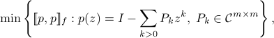   min left{ llbracket p,prrbracket_f : p(z)=I-sum_{k>0}P_kz^k,;P_kinmathcal{C}^{mtimes m}  right},  