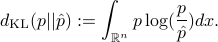  d_{rm KL}(p|| hat{p}) :=int_{mathbb{R}^n} plog (frac{p}{hat{p}}) dx. 