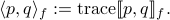  langle p, qrangle_{f}:={rm trace} llbracket p, qrrbracket_{f}. 