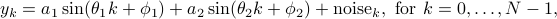  y_{k}=a_1 sin(theta_1k+phi_1)+a_2 sin(theta_2k+phi_2)+mbox{noise}_k, mbox{~for~} k=0,ldots,{N-1}, 