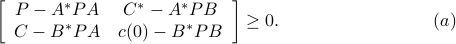  left[ begin{array}{cc} P-A^*PA &  C^*-A^*PB C-B^*PA & c(0)-B^*PB end{array} right]geq0. hspace*{3cm} (a) 