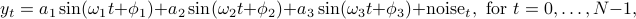  y_t = a_1sin(omega_1 t+phi_1)+ a_2sin(omega_2 t+phi_2)+a_3sin(omega_3 t+phi_3)+{rm noise}_t, {rm ~for~} t=0, ldots, N-1, 