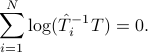  sum_{i=1}^N log(hat{T}_i^{-1}T)=0. 