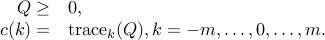  begin{array}{rl} Qgeq&0, c(k)=&{rm trace}_k(Q), k=-m, ldots,0,ldots, m. end{array} 