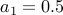 a_1=0.5