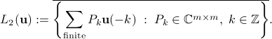  L_{2}({bf u}):=overline{left{sum_{rm finite} P_k{bf u}(-k) ;:; P_kinmathbb{C}^{mtimes m},; kinmathbb{Z}  right}}. 