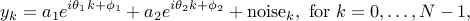  y_{k}=a_1 e^{itheta_1k+phi_1}+a_2 e^{itheta_2k+phi_2}+mbox{noise}_k, mbox{~for~} k=0,ldots,{N-1}, 