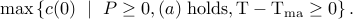  max left{c(0) ~mid~  Pgeq 0,  (a) rm{~holds}, T-T_{rm{ma}}geq0  right}. 