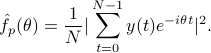  hat{f}_p(theta) = frac{1}{N} |sum_{t=0}^{N-1} y(t) e^{-itheta t}|^2. 