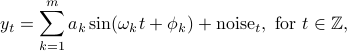  y_t =sum_{k=1}^m a_ksin(omega_k t+phi_k)+{rm noise}_t, {rm ~for~} tin mathbb{Z}, 