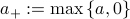 a_+ mathrel{mathop:}= {rm max} , {a, 0}