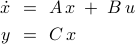  	begin{array}{rcl} 	dot{x} 	& !! = !! & 	A , x ; + ; B , u 	[0.1cm] 	y 	& !! = !! &  	C, x 	end{array} 	