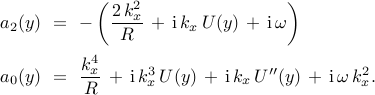  begin{array}{rcl} a_{2}(y) & !! = !! & {displaystyle -left( frac{2 , k_x^2}{R} , + , mathrm{i}, k_x , U(y) , + , mathrm{i} , omega right)} [0.4cm] a_{0}(y) & !! = !! & {displaystyle frac{k_x^{4}}{R}} , + , mathrm{i} , k_x^3 , U(y) , + , mathrm{i} , k_x , U''(y) , + , mathrm{i} , omega , k_x^2. end{array} 