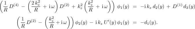  begin{array}{rcl} {displaystyle left(  frac{1}{R} , D^{(4)}  , - , left( frac{2 , k_z^2}{R} , + , mathrm{i} , omega right) D^{(2)} , + , k_z^2 left( frac{k_z^2}{R}  , + , mathrm{i} , omega right)  right) , phi_1 (y) } & !! = !! & - mathrm{i} , k_z , d_{2}(y) , + , D^{(1)} , d_{3}(y) [0.45cm] {displaystyle left( frac{1}{R} , D^{(2)} , - , left( frac{k_z^2}{R} + mathrm{i} , omega right) right) phi_2 (y) , - , mathrm{i} , k_z , U'(y) , phi_1 (y) } & !! = !! & - d_1 (y). end{array} 