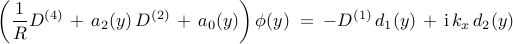  left( {displaystyle frac{1}{R}} D^{(4)} , + , a_{2}(y) , D^{(2)} , + , a_{0}(y) right) phi(y) ; = ; -D^{(1)} , d_{1}(y) , + , mathrm{i} , k_x , d_{2}(y) 