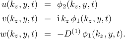  begin{array}{rcl} u(k_z, y, t) & !! = !! & phi_{2}(k_z, y, t) [0.15cm] v(k_z, y, t) & !! = !! & mathrm{i} , k_z , phi_{1}(k_z, y, t) [0.15cm] w(k_z, y, t) & !! = !! & -D^{(1)} , phi_{1}(k_z, y, t). [0.15cm] end{array} 