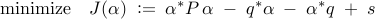      begin{array}{rl}     {rm minimize}     &     J (alpha)     ; mathrel{mathop:}= ;     alpha^* P , alpha     ; - ;     q^* alpha     ; - ;     alpha^* q     ; + ;     s     end{array}     