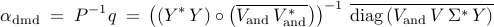      alpha_{mathrm{dmd}}     ; = ;     P^{-1} q     ; = ,     left(     left(     Y^* , Y     right)     circ     left(     overline{V_{mathrm{and}} , V_{mathrm{and}}^*}     right)     right)^{-1}     ,     overline{{rm diag} left( V_{mathrm{and}} , V , Sigma^* , Y right)}     