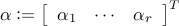  alpha mathrel{mathop:}=  left[  begin{array}{ccc}  alpha_1 & cdots & alpha_r  end{array}  right]^T 