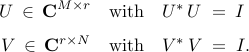      begin{array}{rcl}     U , in , {bf C}^{M times r}     &     mbox{with}     &     U^* , U     ; = ;     I     [0.25cm]     V , in , {bf C}^{r times N}     &     mbox{with}     &     V^* , V     ; = ;     I.     end{array} 	