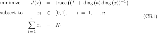          begin{array}{lrcl}         {rm minimize}         &         J(x)         & = &         {rm trace}         left(         (L ,+, {rm diag} , (kappa) , {rm diag} , (x) )^{-1}         right)         [0.25cm]         {rm subject~to}         &         x_i         & in &         [0,1],         ~~~~~         i ; = ; 1,ldots,n         [0.15cm]         &                 displaystyle{sum_{i , = , 1}^n} , x_i         & = &          N_l         end{array}         ~~~~~~~         ({rm CR1})     